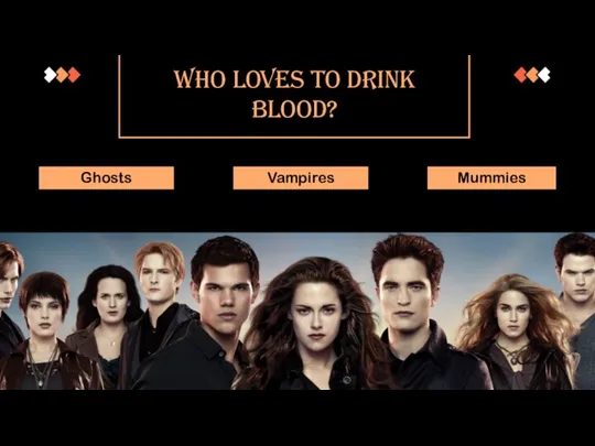 Ghosts Mummies Vampires Who loves to drink blood?