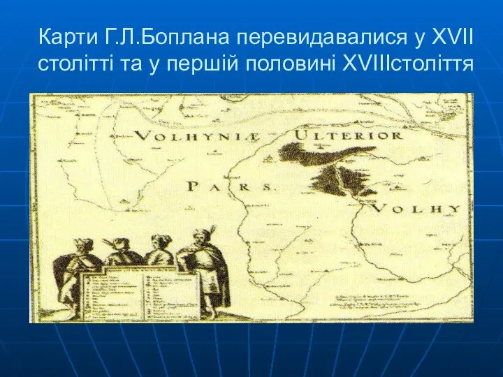 Карти Г.Л.Боплана перевидавалися у XVII столітті та у першій половині XVIIIстоліття