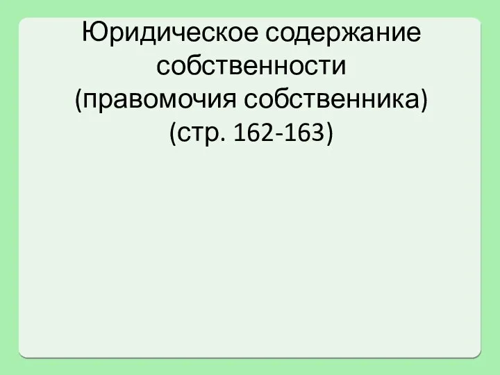 Юридическое содержание собственности (правомочия собственника) (стр. 162-163)