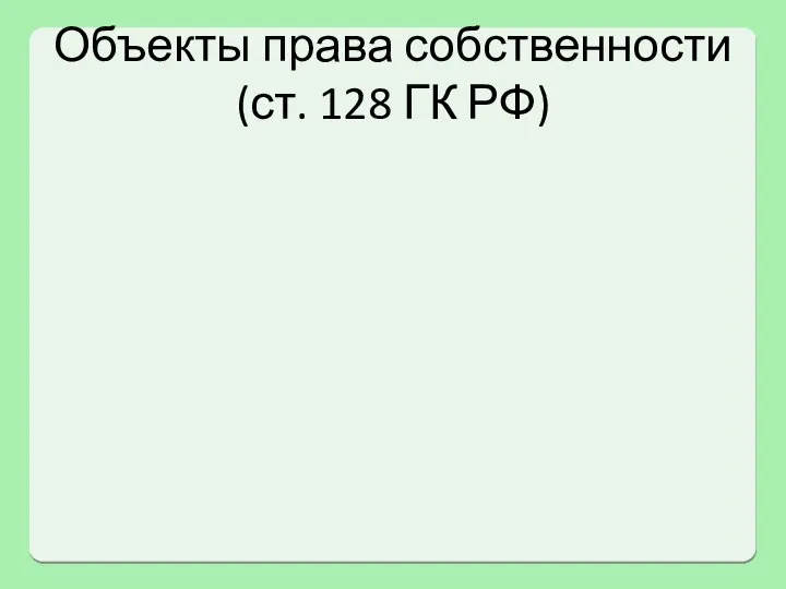 Объекты права собственности (ст. 128 ГК РФ)