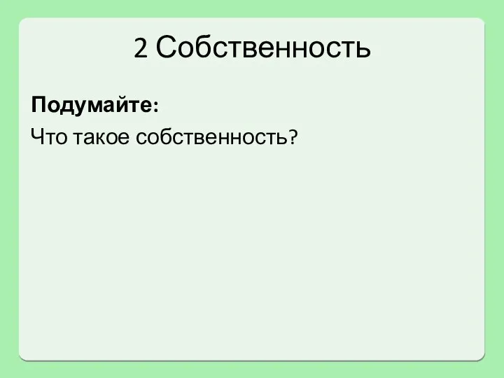 2 Собственность Подумайте: Что такое собственность?