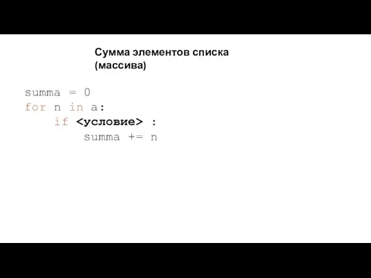 Сумма элементов списка (массива) summa = 0 for n in a: if : summa += n