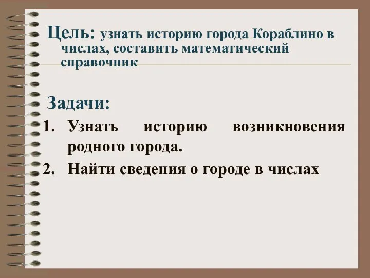 Цель: узнать историю города Кораблино в числах, составить математический справочник Задачи: Узнать