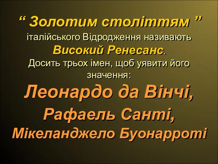 “ Золотим століттям ” італійського Відродження називають Високий Ренесанс. Досить трьох імен,