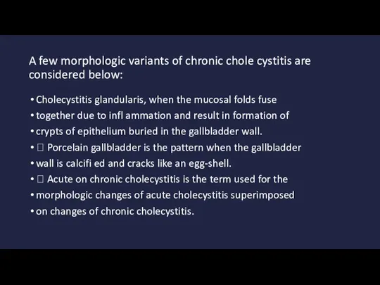 A few morphologic variants of chronic chole cystitis are considered below: Cholecystitis