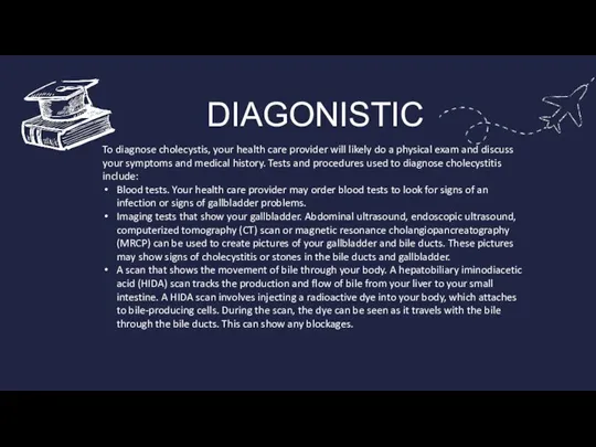 DIAGONISTIC To diagnose cholecystis, your health care provider will likely do a
