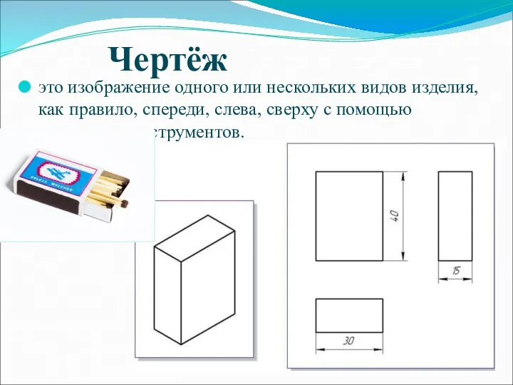 Чертёж это изображение одного или нескольких видов изделия, как правило, спереди, слева,