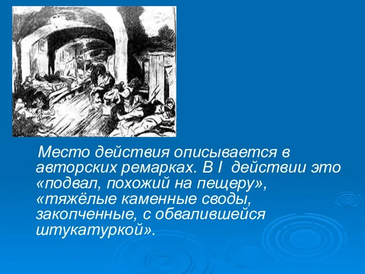 Место действия описывается в авторских ремарках. В I действии это «подвал, похожий