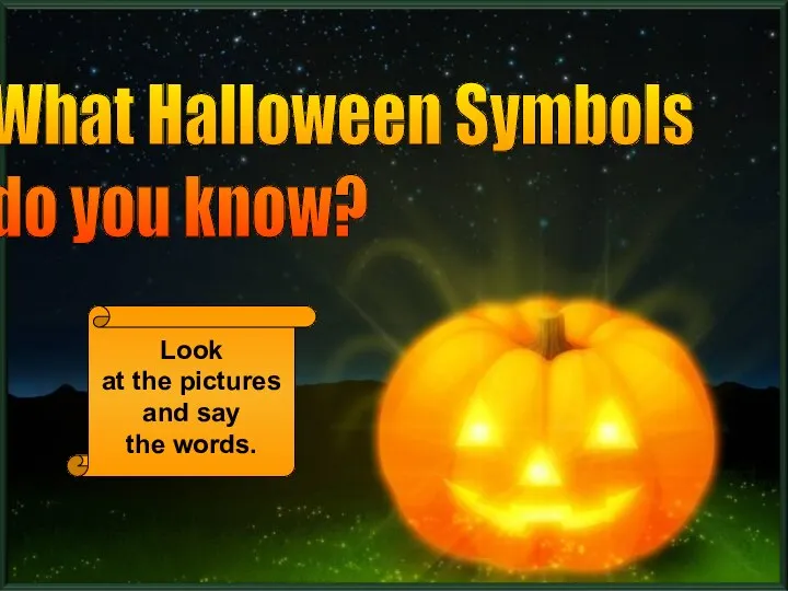 What Halloween Symbols do you know? Look at the pictures and say the words.