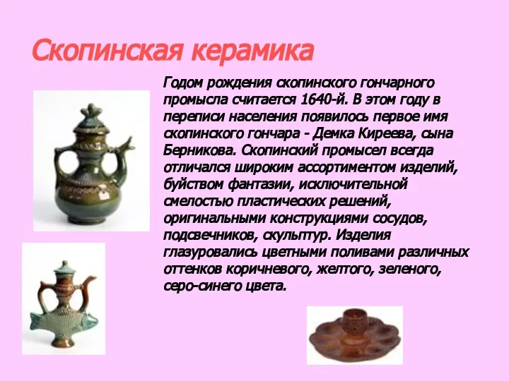 Скопинская керамика Годом рождения скопинского гончарного промысла считается 1640-й. В этом году