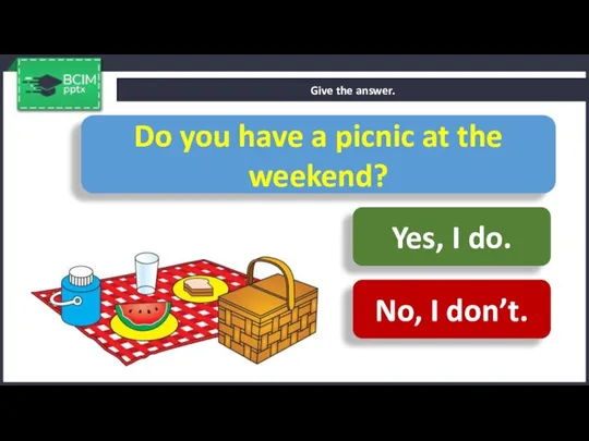 Give the answer. Do you have a picnic at the weekend? Yes,