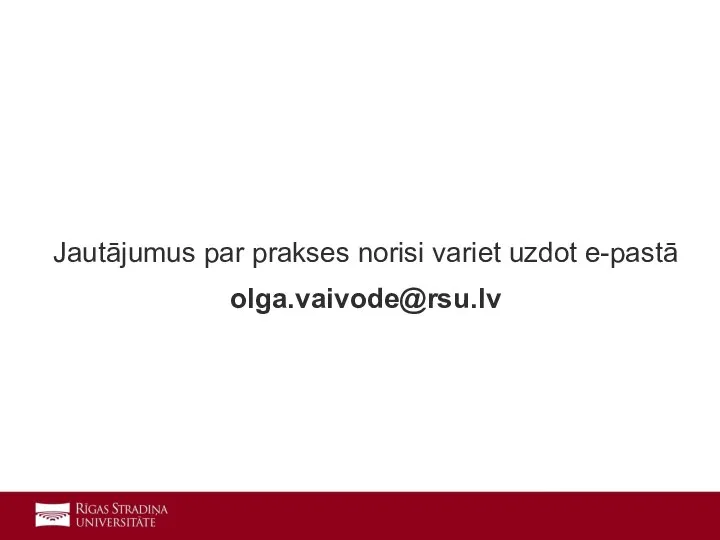 Jautājumus par prakses norisi variet uzdot e-pastā olga.vaivode@rsu.lv .