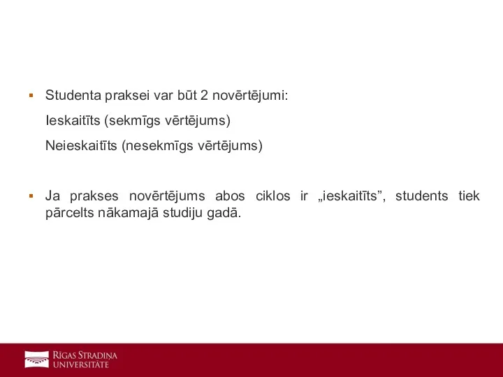 Studenta praksei var būt 2 novērtējumi: Ieskaitīts (sekmīgs vērtējums) Neieskaitīts (nesekmīgs vērtējums)