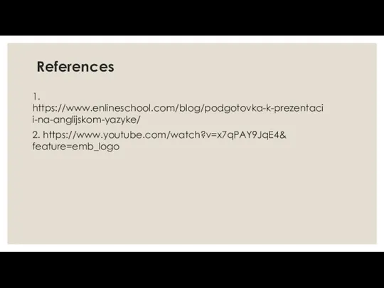 References 1. https://www.enlineschool.com/blog/podgotovka-k-prezentacii-na-anglijskom-yazyke/ 2. https://www.youtube.com/watch?v=x7qPAY9JqE4& feature=emb_logo