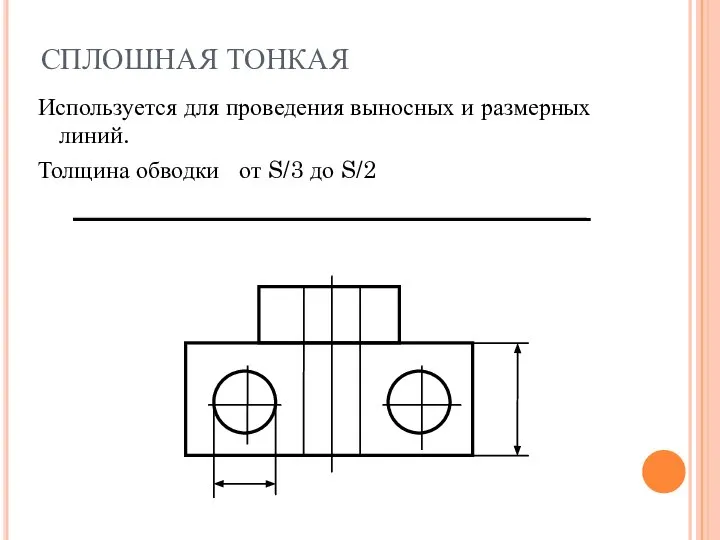 СПЛОШНАЯ ТОНКАЯ Используется для проведения выносных и размерных линий. Толщина обводки от S/3 до S/2