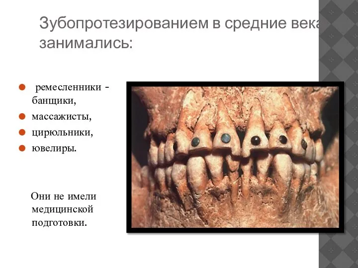 Зубопротезированием в средние века занимались: ремесленники - банщики, массажисты, цирюльники, ювелиры. Они не имели медицинской подготовки.