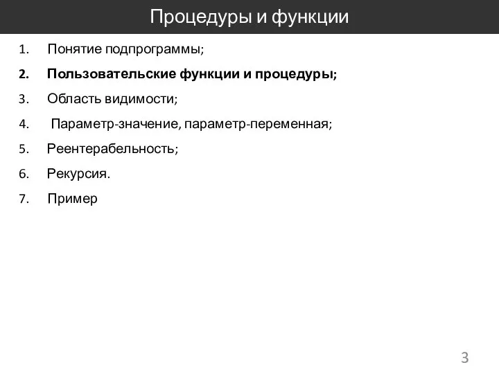 Процедуры и функции Понятие подпрограммы; Пользовательские функции и процедуры; Область видимости; Параметр-значение, параметр-переменная; Реентерабельность; Рекурсия. Пример