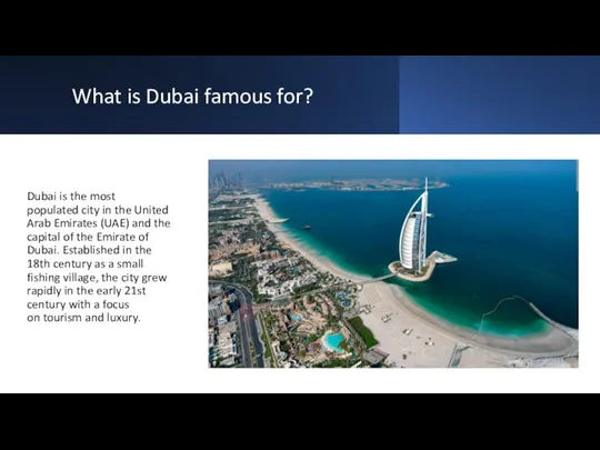 What is Dubai famous for? Dubai is the most populated city in