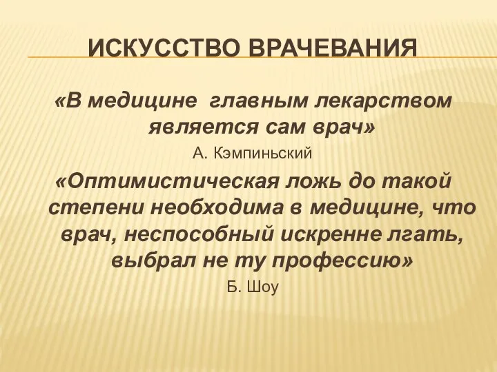 ИСКУССТВО ВРАЧЕВАНИЯ «В медицине главным лекарством является сам врач» А. Кэмпиньский «Оптимистическая