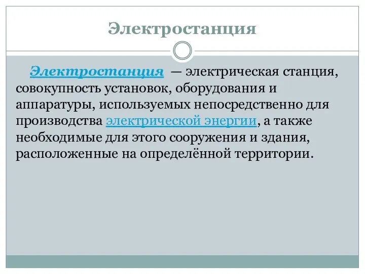 Электростанция Электростанция — электрическая станция, совокупность установок, оборудования и аппаратуры, используемых непосредственно