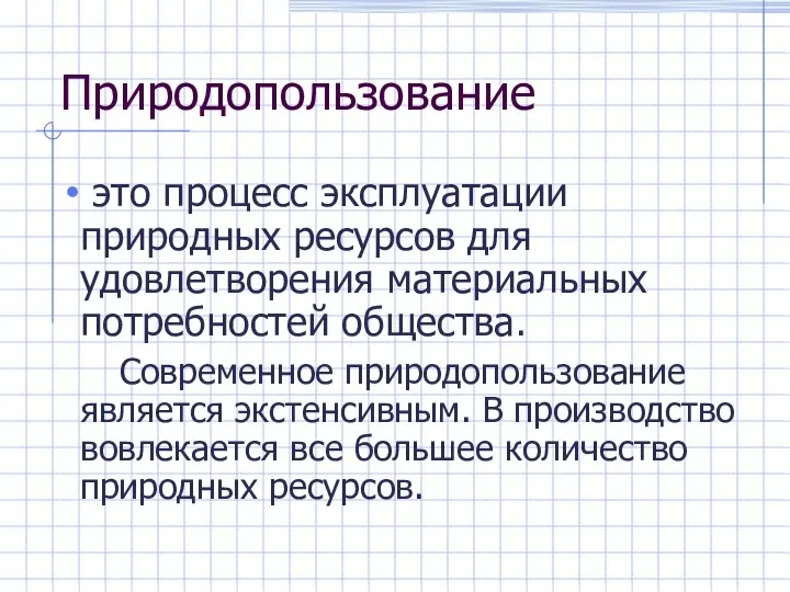 Природопользование это процесс эксплуатации природных ресурсов для удовлетворения материальных потребностей общества. Современное