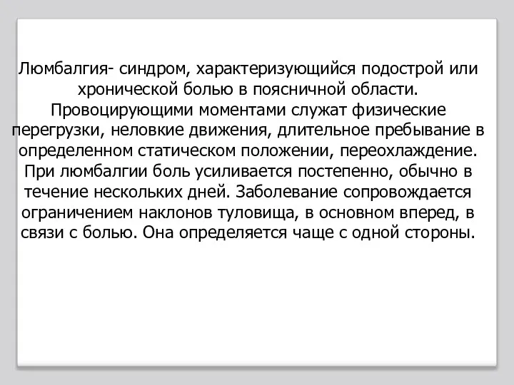 Люмбалгия- синдром, характеризующийся подострой или хронической болью в поясничной области. Провоцирующими моментами