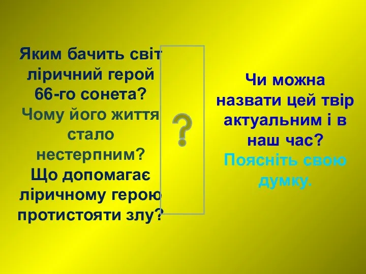 Яким бачить світ ліричний герой 66-го сонета? Чому його життя стало нестерпним?