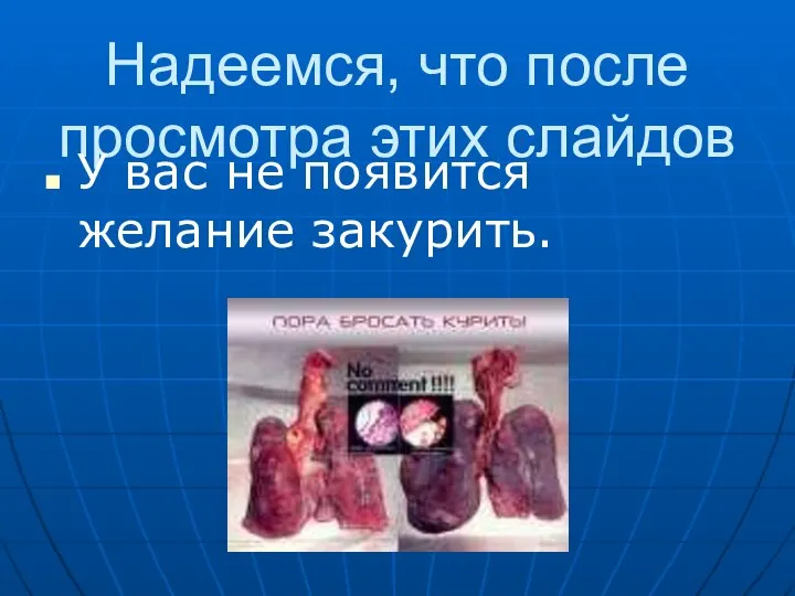 Надеемся, что после просмотра этих слайдов У вас не появится желание закурить.