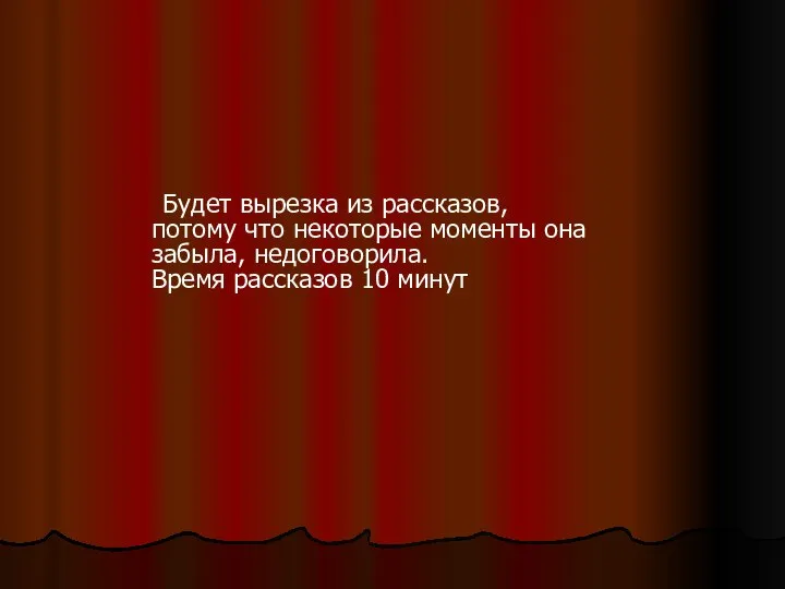 Будет вырезка из рассказов, потому что некоторые моменты она забыла, недоговорила. Время рассказов 10 минут