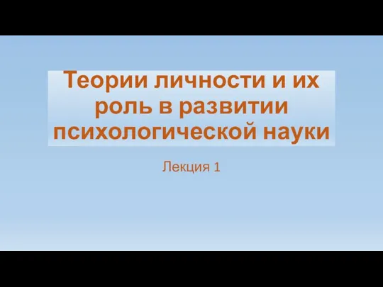 Теории личности и их роль в развитии психологической науки Лекция 1