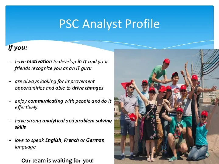 PSC Analyst Profile If you: have motivation to develop in IT and