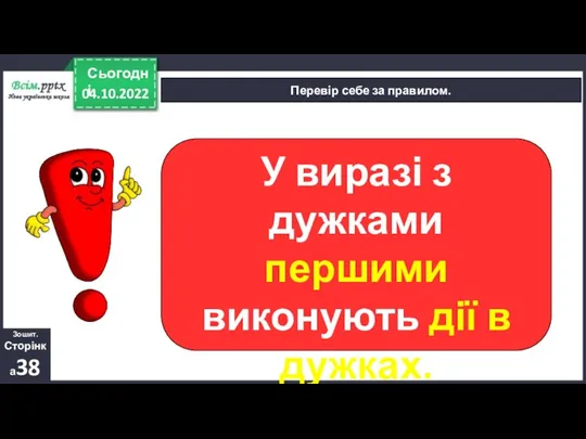 04.10.2022 Сьогодні Перевір себе за правилом. Зошит. Сторінка38 У виразі з дужками