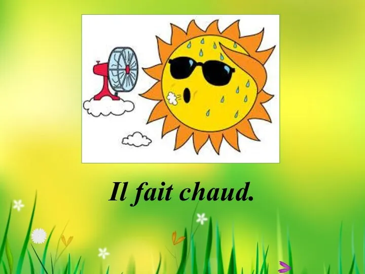 Il fait chaud.