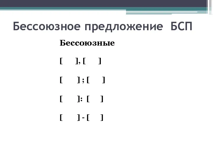 Бессоюзное предложение БСП Бессоюзные [ ], [ ] [ ] ; [