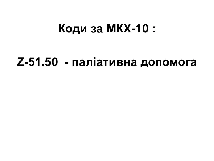 Коди за МКХ-10 : Z-51.50 - паліативна допомога