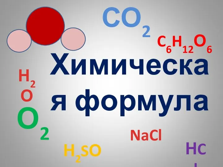 Химическая формула Н2О СО2 НCl NaCl Н2SО4 C6H12О6 О2