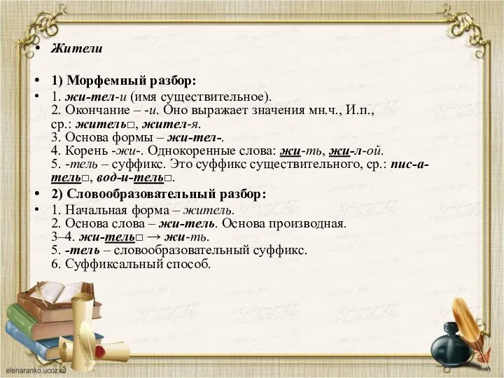 Жители 1) Морфемный разбор: 1. жи-тел-и (имя существительное). 2. Окончание – -и.