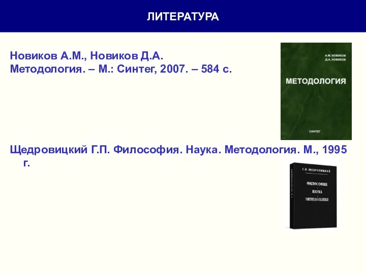 ЛИТЕРАТУРА Новиков А.М., Новиков Д.А. Методология. – М.: Синтег, 2007. – 584