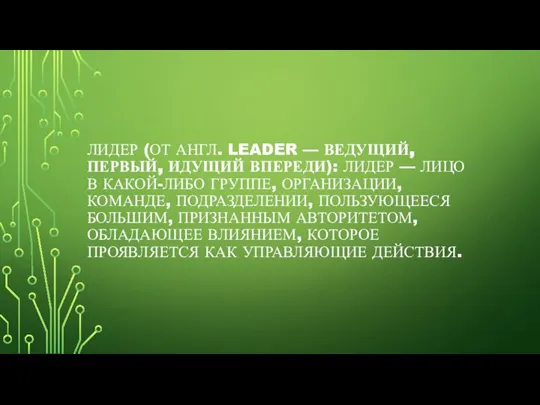 ЛИДЕР (ОТ АНГЛ. LEADER — ВЕДУЩИЙ, ПЕРВЫЙ, ИДУЩИЙ ВПЕРЕДИ): ЛИДЕР — ЛИЦО