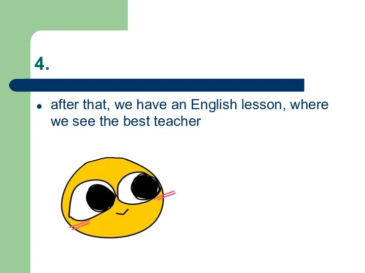 4. after that, we have an English lesson, where we see the best teacher