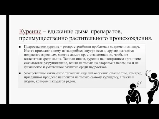 Курение – вдыхание дыма препаратов, преимущественно растительного происхождения. Подростковое курение – распространённая