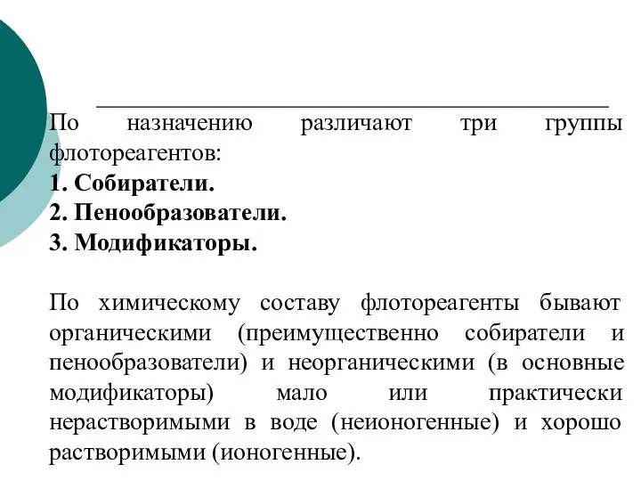 По назначению различают три группы флотореагентов: 1. Собиратели. 2. Пенообразователи. 3. Модификаторы.