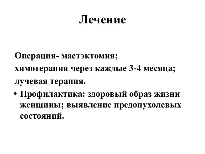 Лечение Операция- мастэктомия; химотерапия через каждые 3-4 месяца; лучевая терапия. Профилактика: здоровый