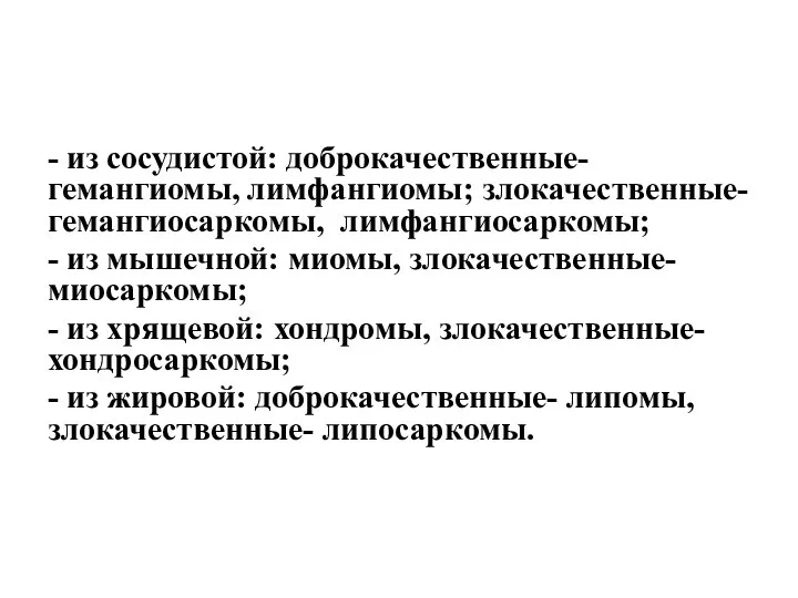 - из сосудистой: доброкачественные- гемангиомы, лимфангиомы; злокачественные- гемангиосаркомы, лимфангиосаркомы; - из мышечной: