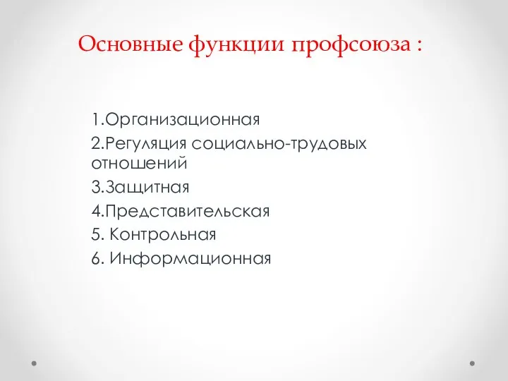 Основные функции профсоюза : 1.Организационная 2.Регуляция социально-трудовых отношений 3.Защитная 4.Представительская 5. Контрольная 6. Информационная