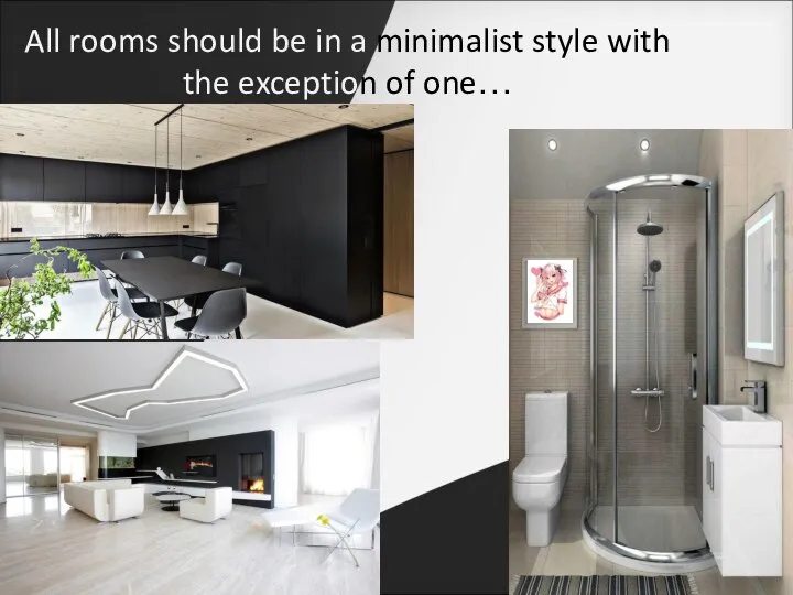 All rooms should be in a minimalist style with the exception of one…