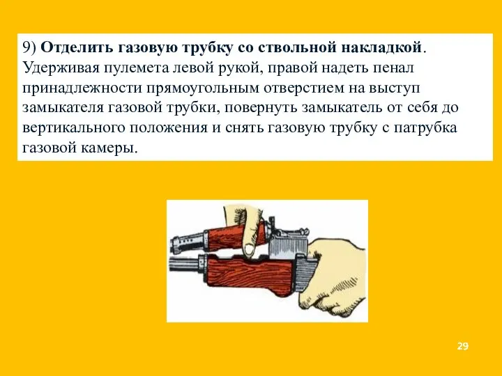 9) Отделить газовую трубку со ствольной накладкой. Удерживая пулемета левой рукой, правой