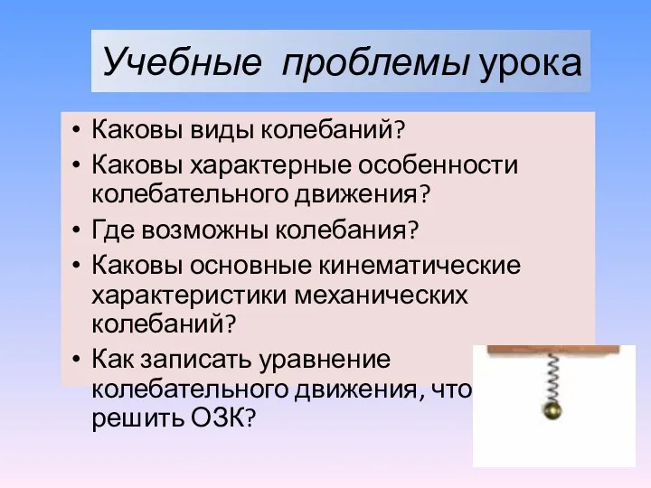 Учебные проблемы урока Каковы виды колебаний? Каковы характерные особенности колебательного движения? Где