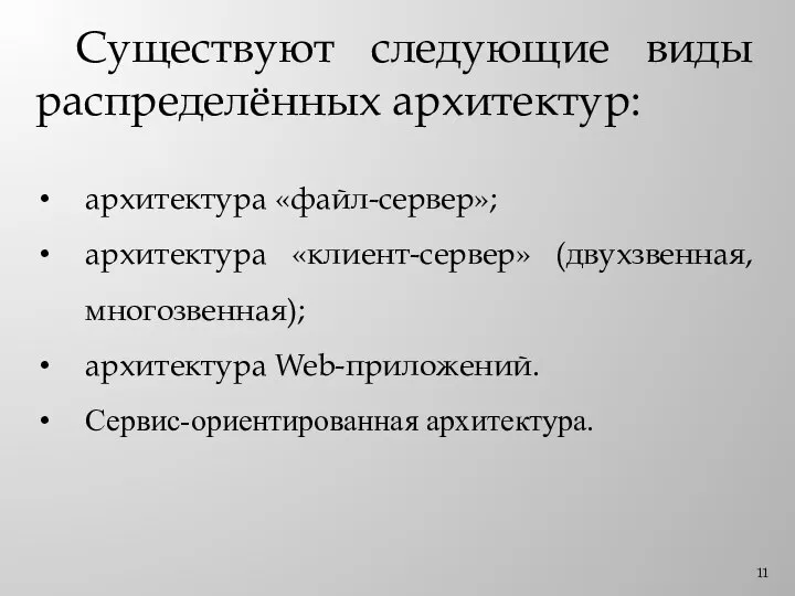 Существуют следующие виды распределённых архитектур: архитектура «файл-сервер»; архитектура «клиент-сервер» (двухзвенная, многозвенная); архитектура Web-приложений. Сервис-ориентированная архитектура.