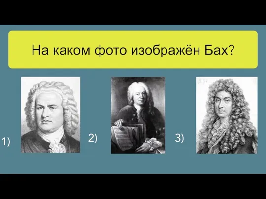 На каком фото изображён Бах? 1) 2) 3)